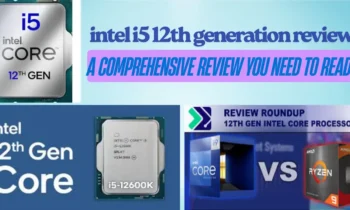Intel i5 12th Generation Review: The Ultimate Mid-Range CPU You’ve Been Waiting For